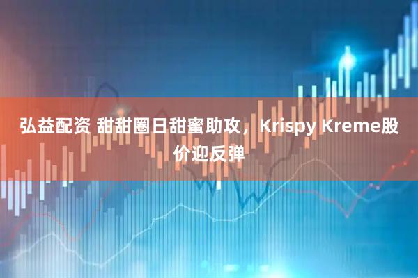 弘益配资 甜甜圈日甜蜜助攻，Krispy Kreme股价迎反弹