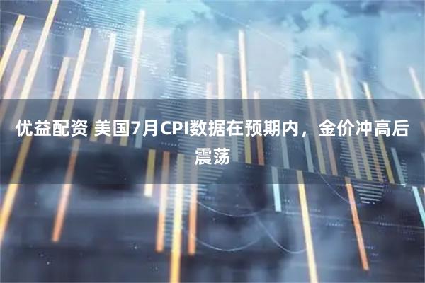优益配资 美国7月CPI数据在预期内，金价冲高后震荡
